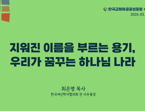 한국교회와 공공성 포럼 칼럼 #22 (2026.03.03) 지워진 이름을 부르는 용기, 우리가 꿈꾸는 하나님 나라 – 최은영 목사